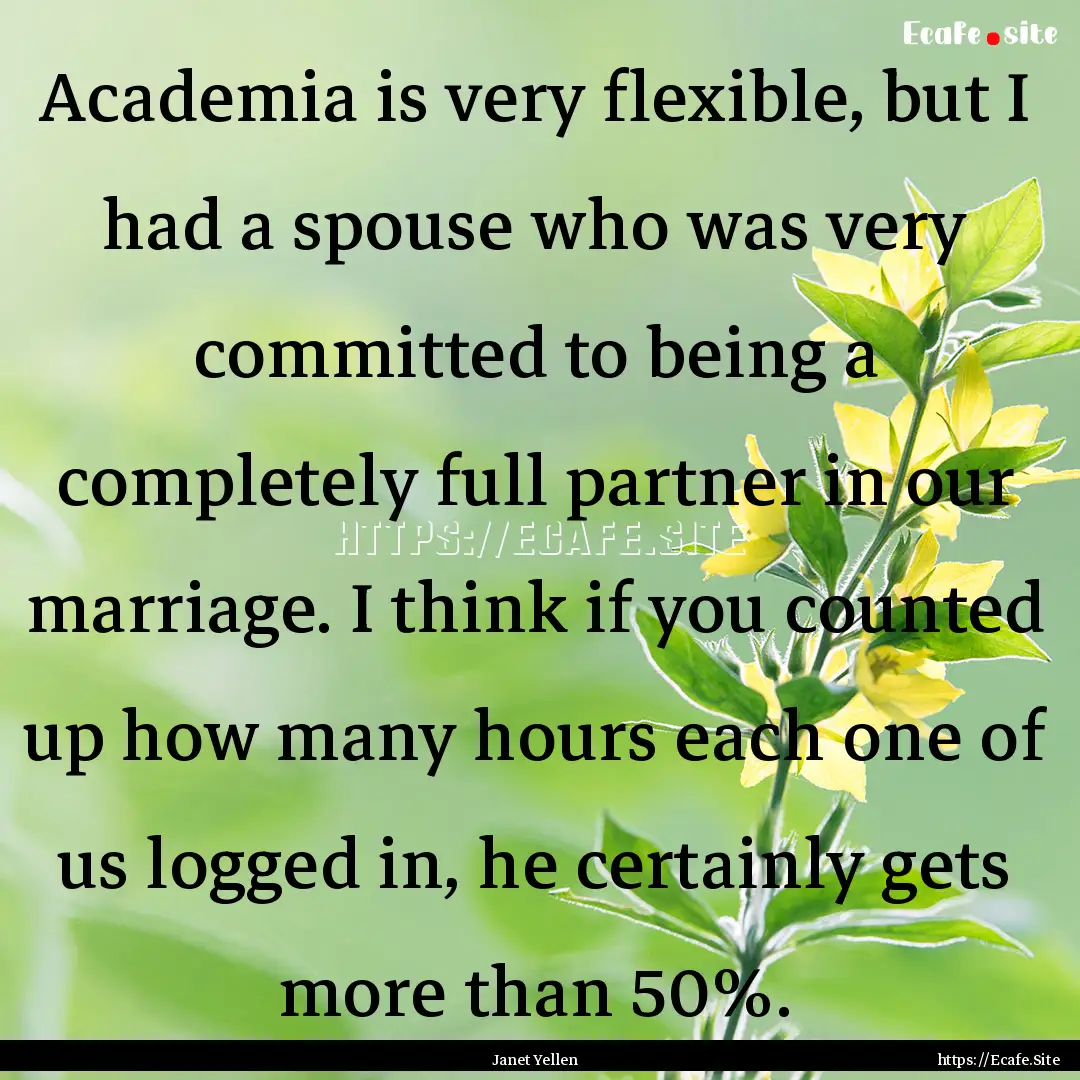 Academia is very flexible, but I had a spouse.... : Quote by Janet Yellen