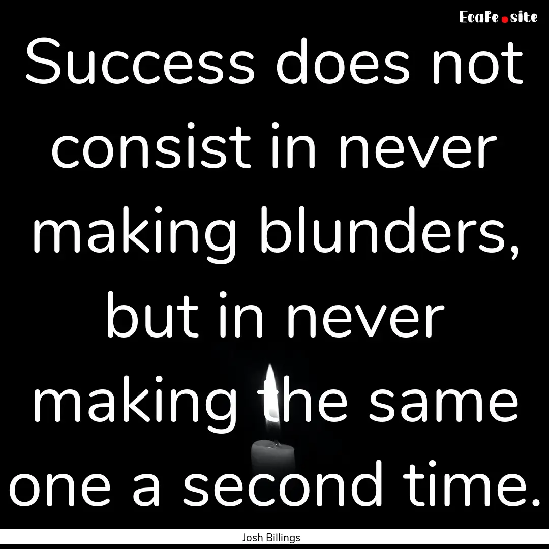 Success does not consist in never making.... : Quote by Josh Billings