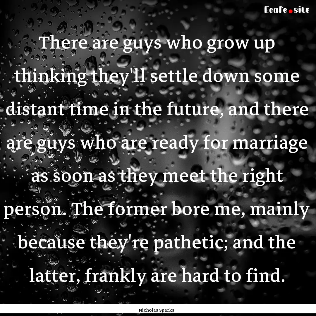 There are guys who grow up thinking they'll.... : Quote by Nicholas Sparks