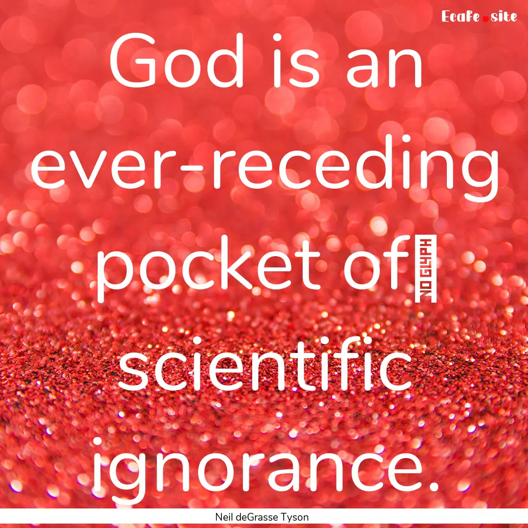 God is an ever-receding pocket of﻿ scientific.... : Quote by Neil deGrasse Tyson