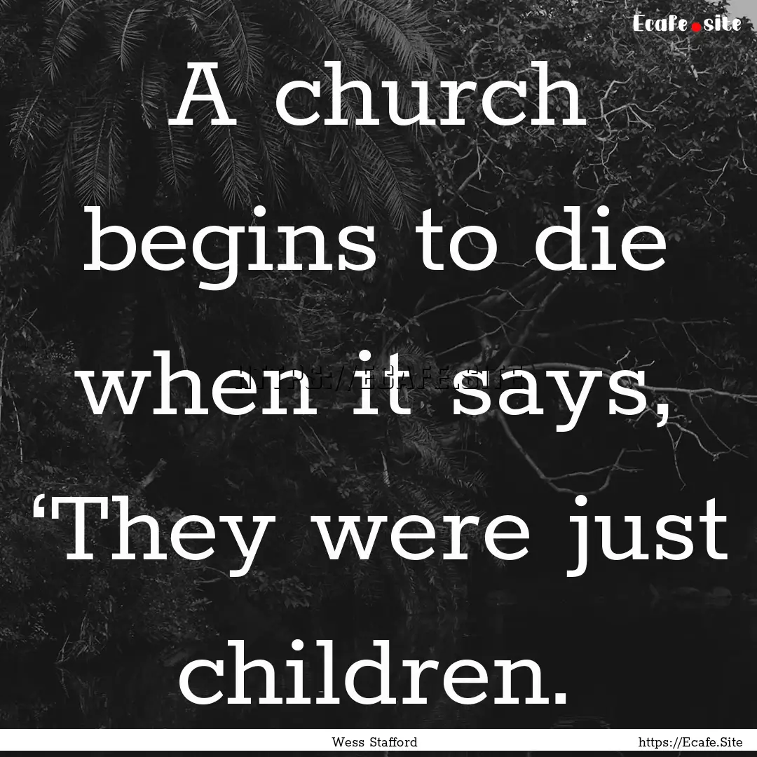 A church begins to die when it says, ‘They.... : Quote by Wess Stafford