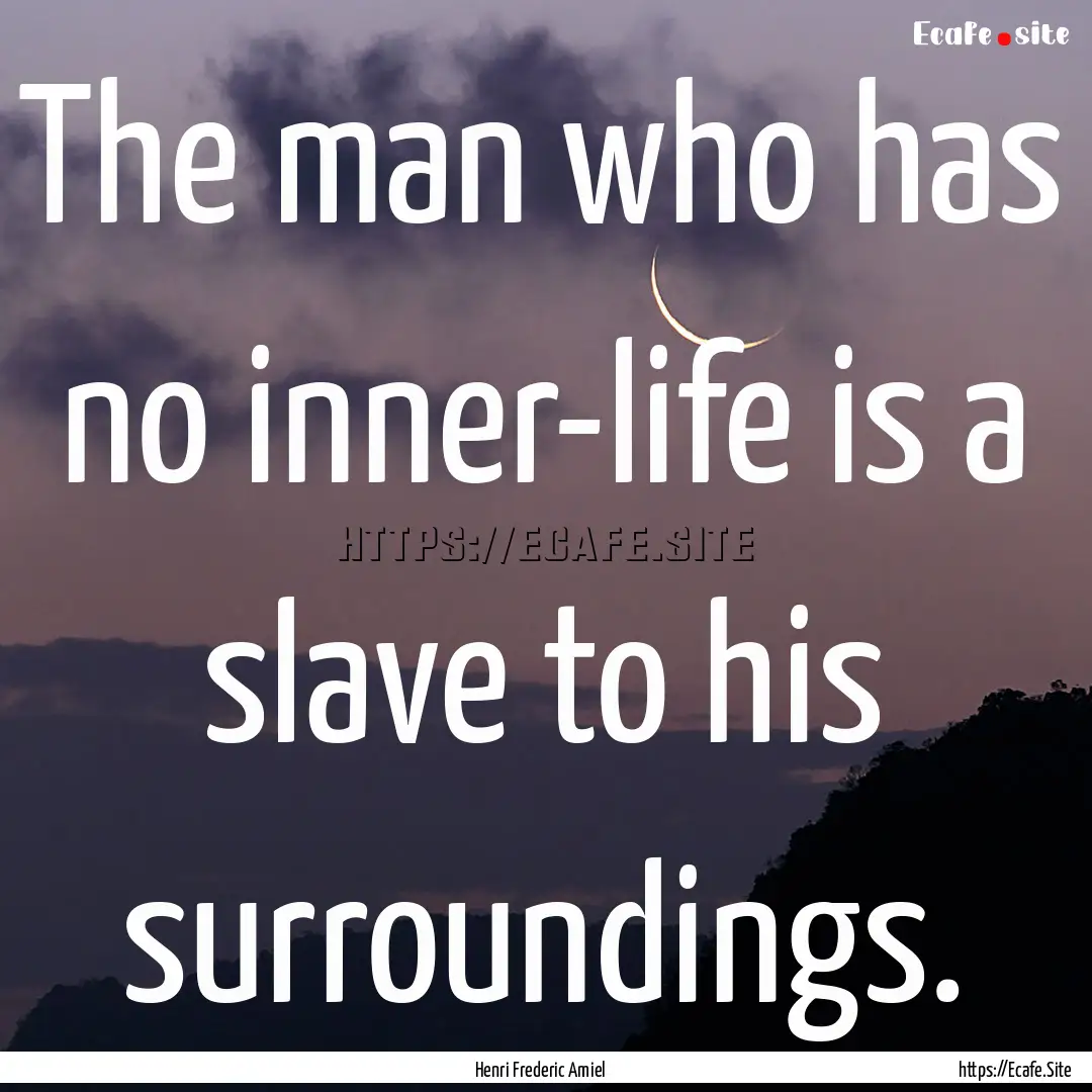 The man who has no inner-life is a slave.... : Quote by Henri Frederic Amiel