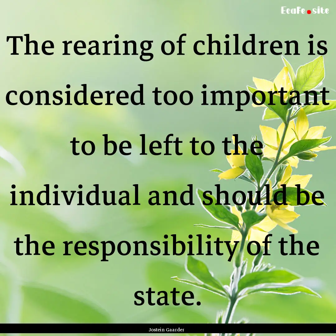 The rearing of children is considered too.... : Quote by Jostein Gaarder