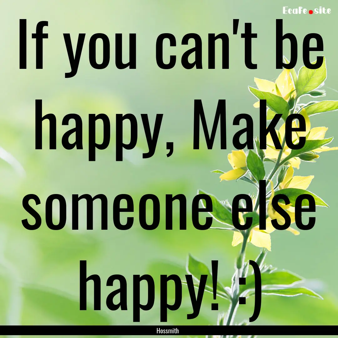 If you can't be happy, Make someone else.... : Quote by Hossmith