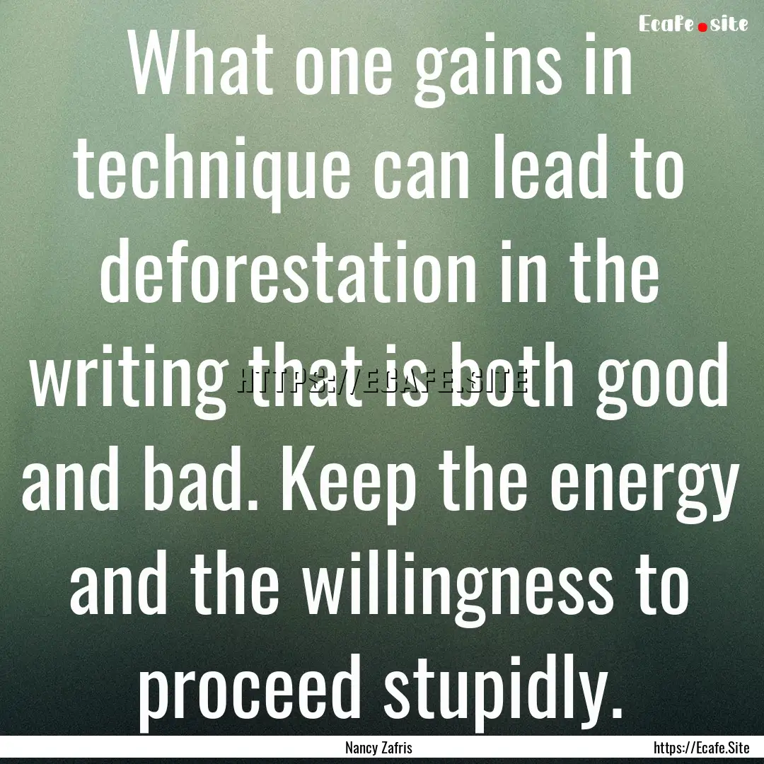 What one gains in technique can lead to deforestation.... : Quote by Nancy Zafris