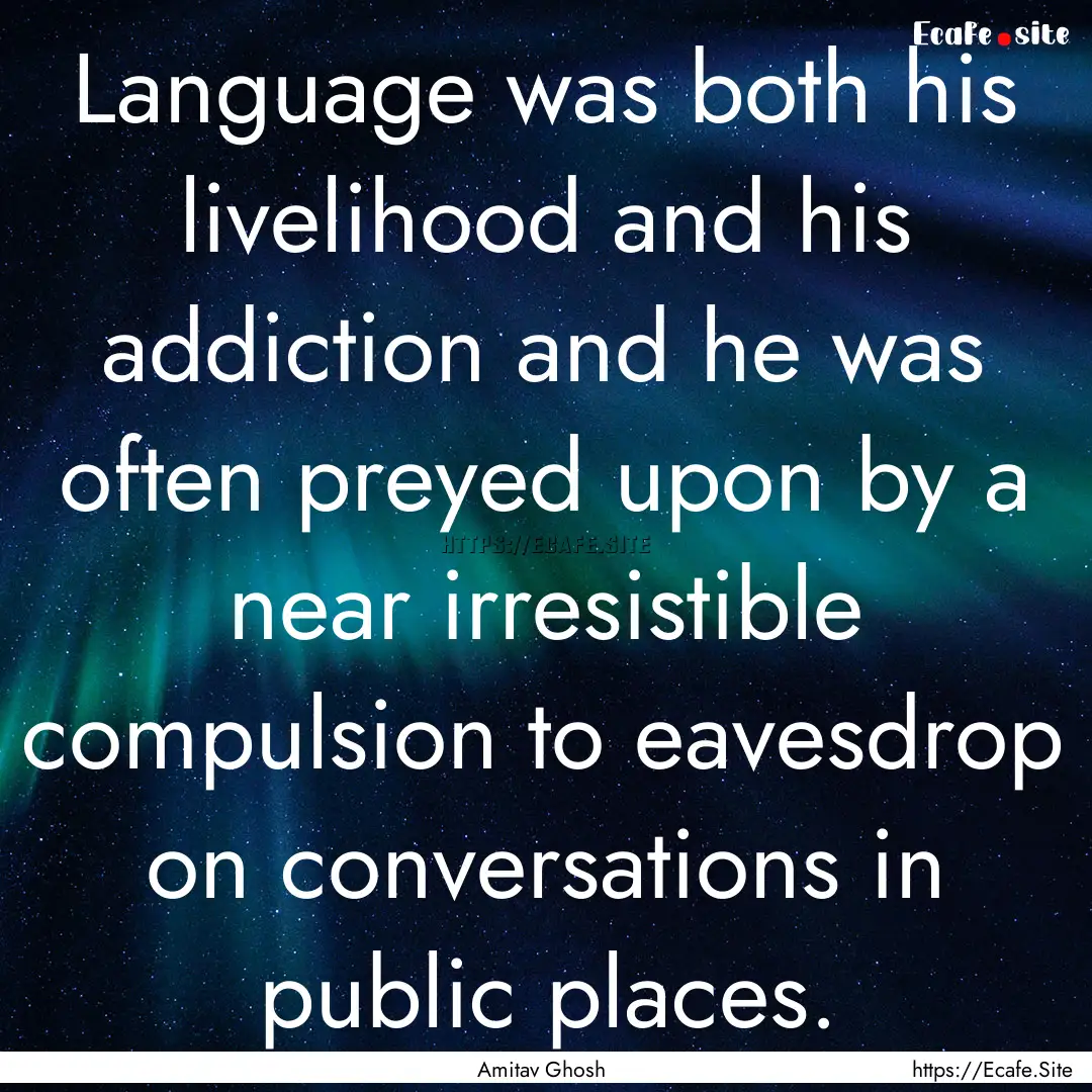 Language was both his livelihood and his.... : Quote by Amitav Ghosh