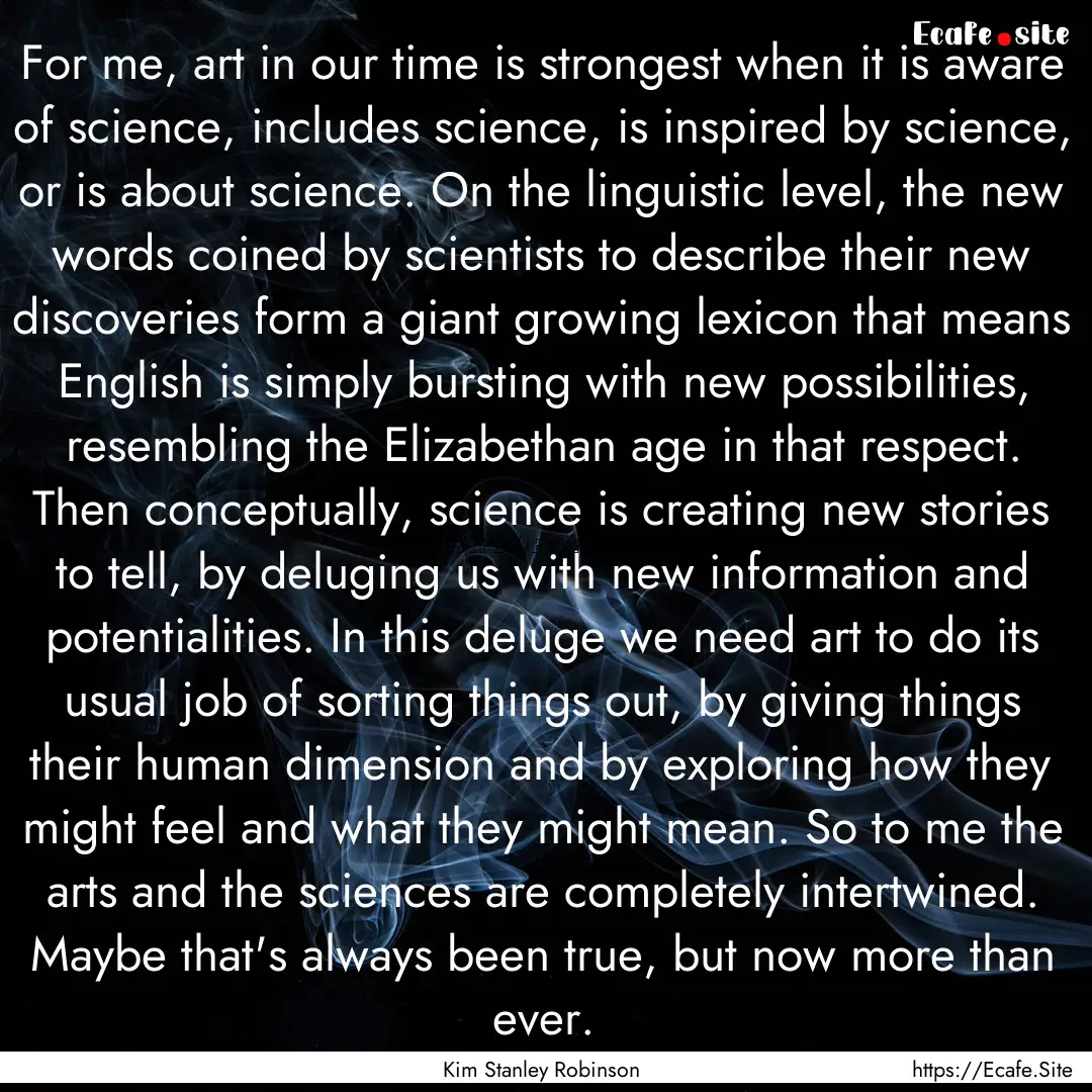 For me, art in our time is strongest when.... : Quote by Kim Stanley Robinson