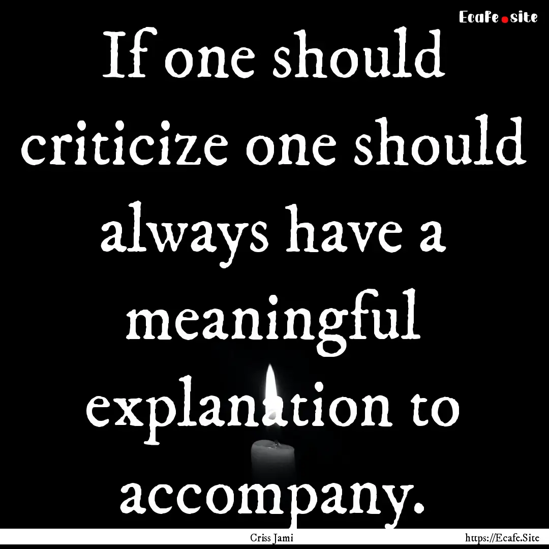 If one should criticize one should always.... : Quote by Criss Jami