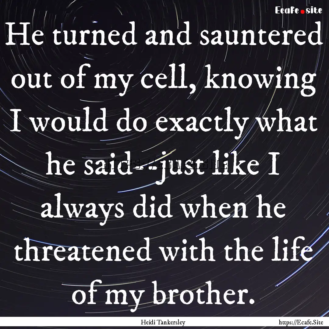 He turned and sauntered out of my cell, knowing.... : Quote by Heidi Tankersley