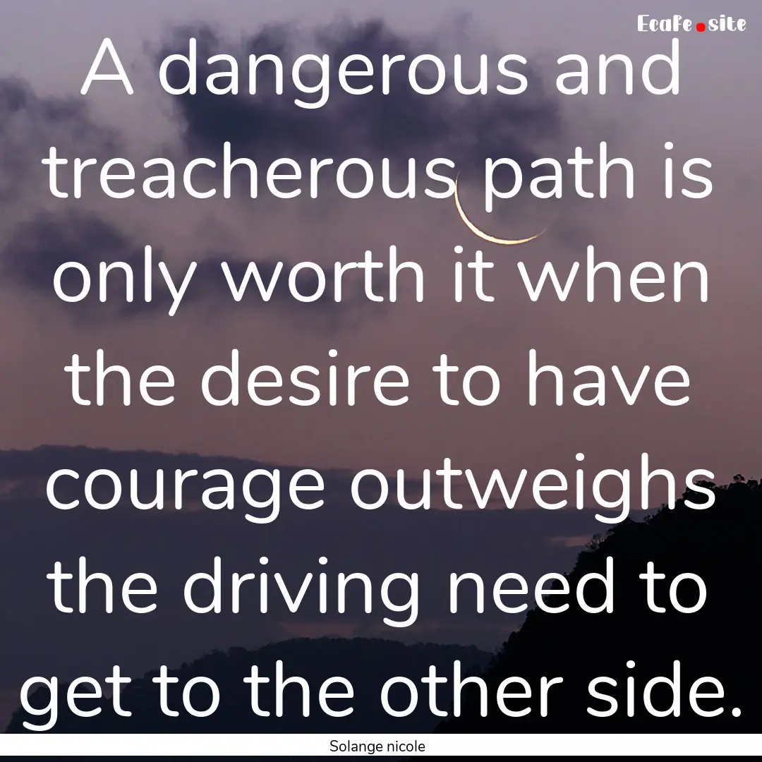 A dangerous and treacherous path is only.... : Quote by Solange nicole