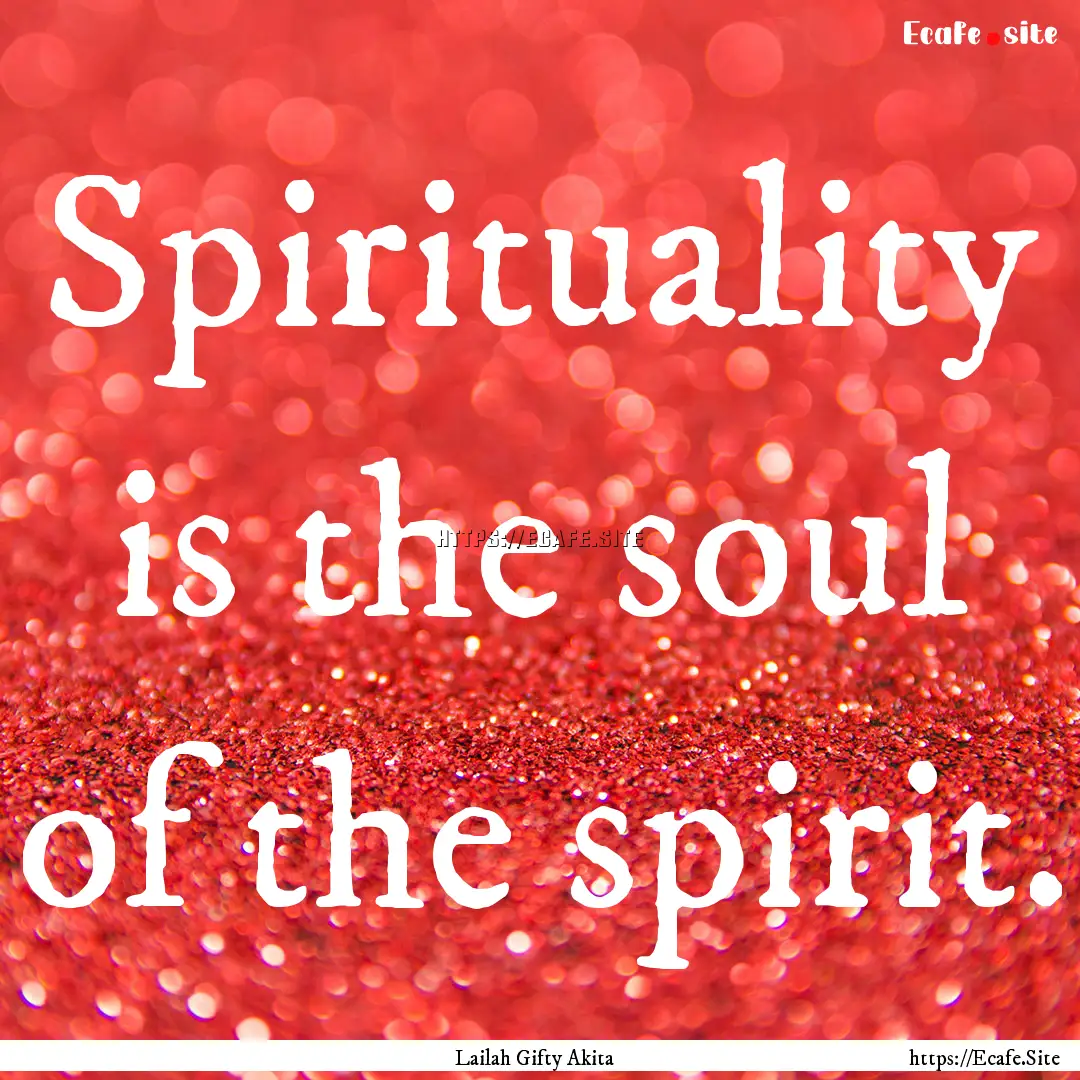 Spirituality is the soul of the spirit. : Quote by Lailah Gifty Akita