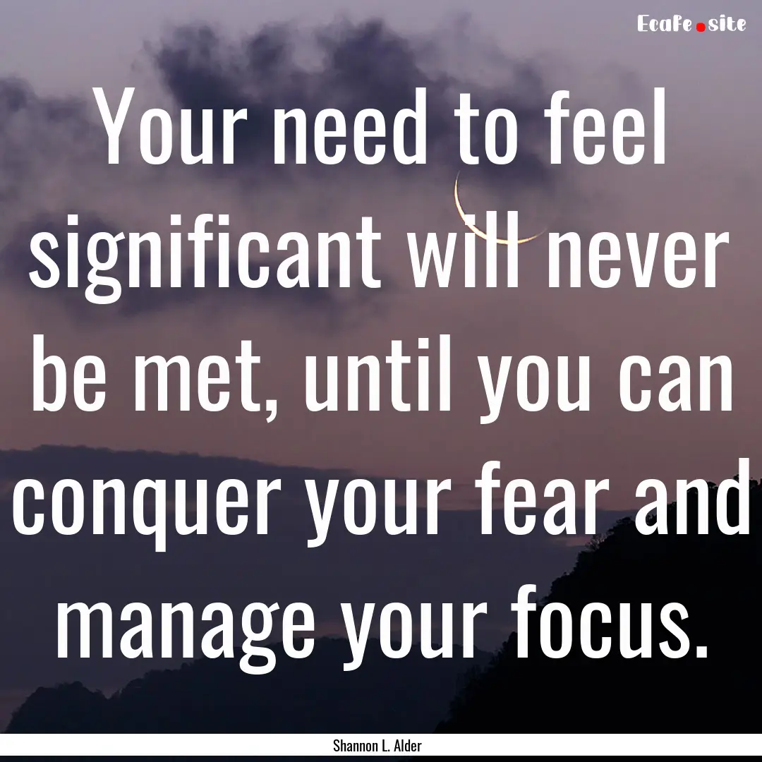 Your need to feel significant will never.... : Quote by Shannon L. Alder