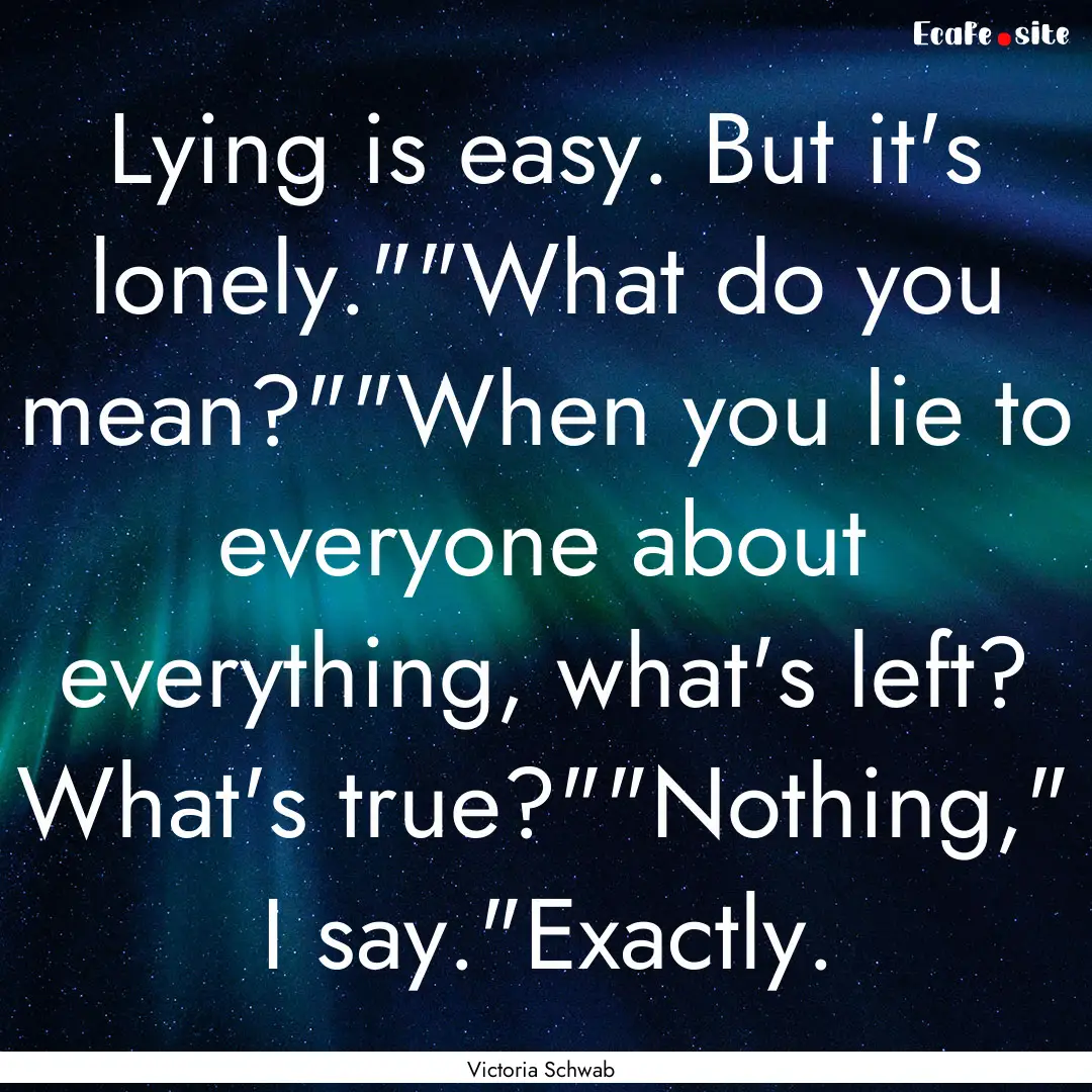 Lying is easy. But it's lonely.