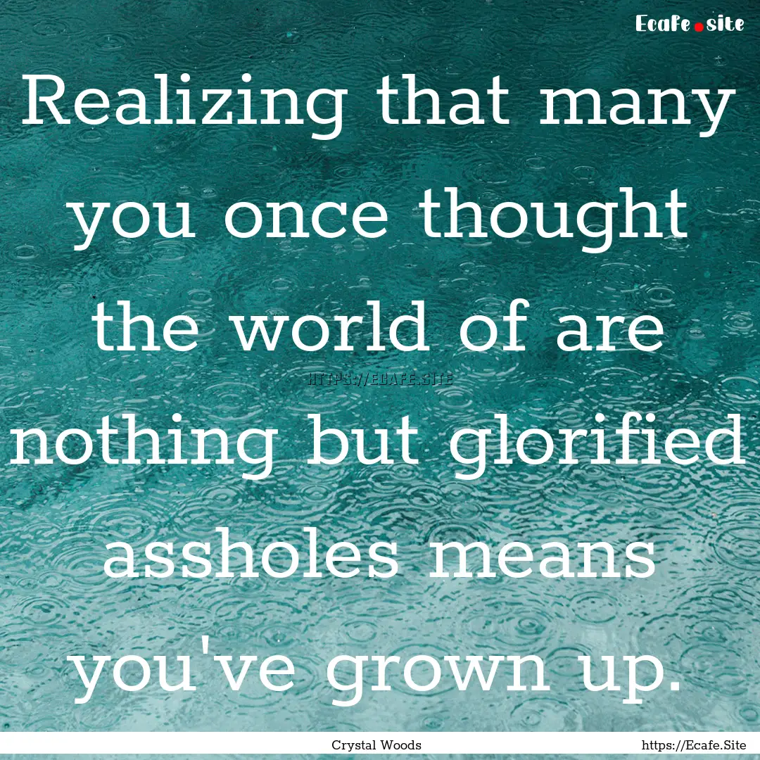 Realizing that many you once thought the.... : Quote by Crystal Woods