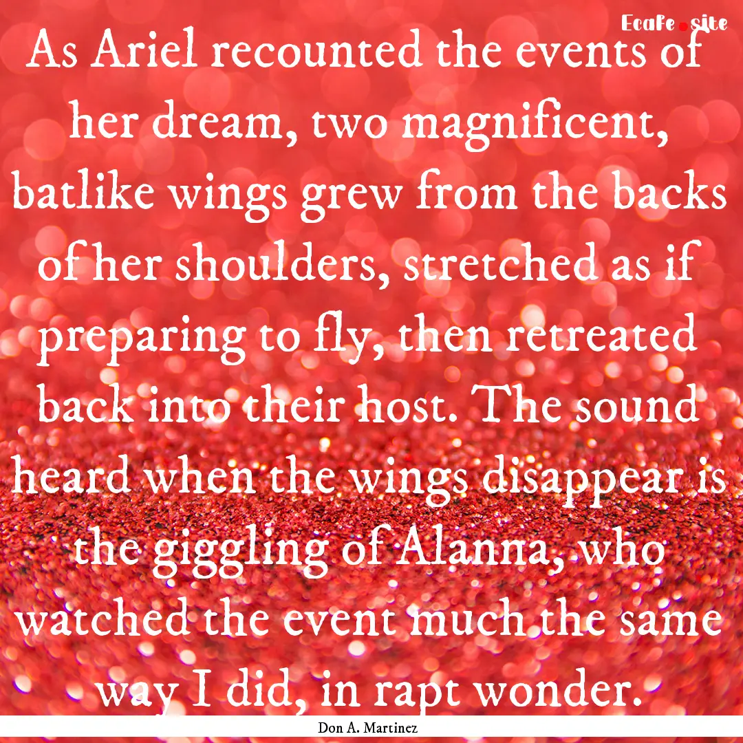 As Ariel recounted the events of her dream,.... : Quote by Don A. Martinez