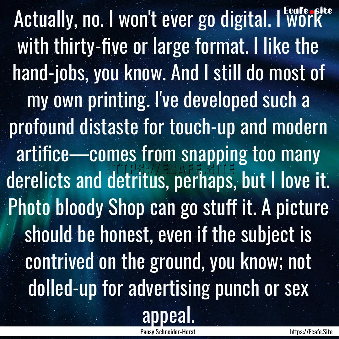 Actually, no. I won't ever go digital. I.... : Quote by Pansy Schneider-Horst