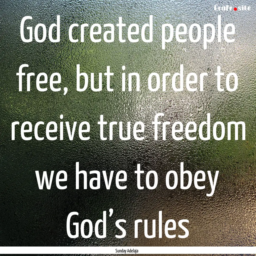 God created people free, but in order to.... : Quote by Sunday Adelaja