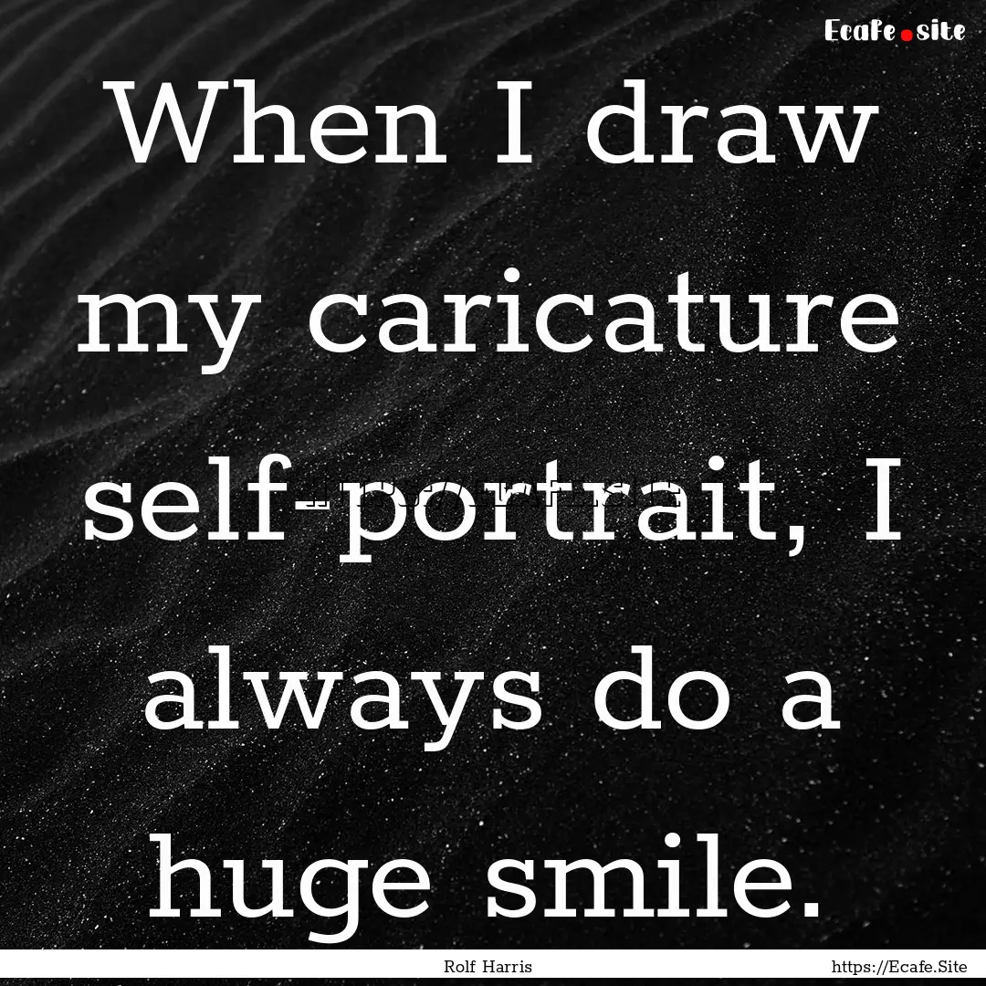 When I draw my caricature self-portrait,.... : Quote by Rolf Harris