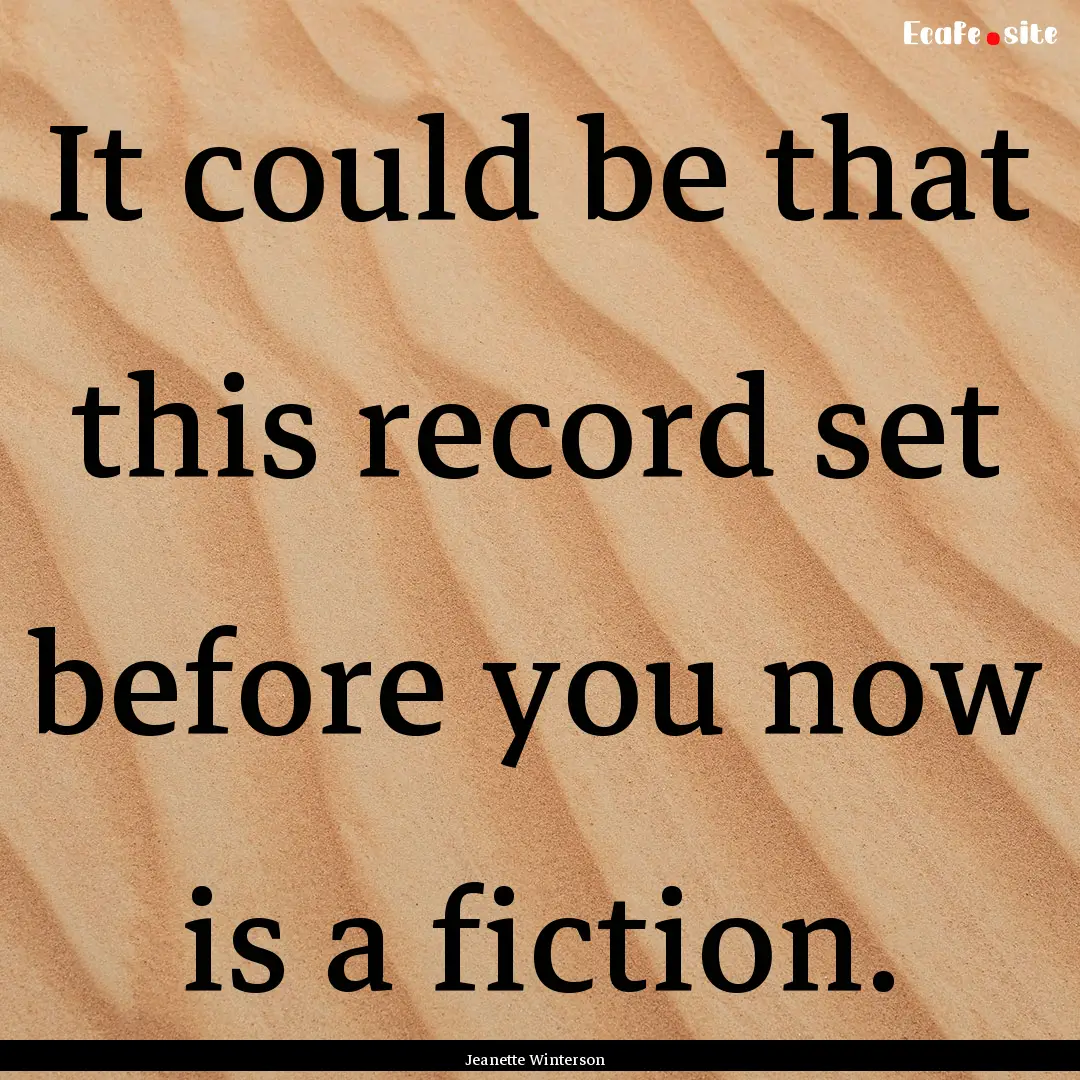 It could be that this record set before you.... : Quote by Jeanette Winterson