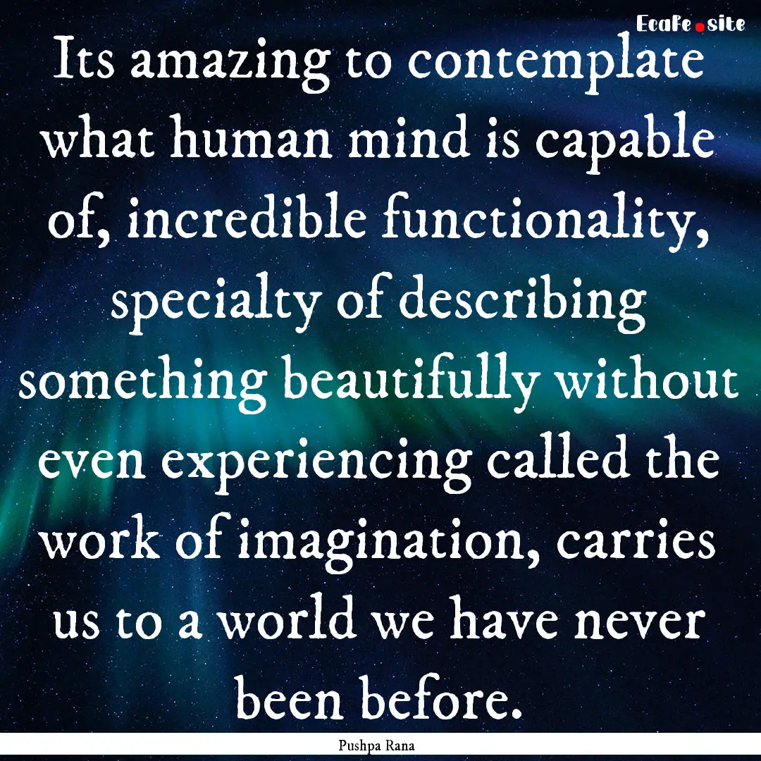 Its amazing to contemplate what human mind.... : Quote by Pushpa Rana