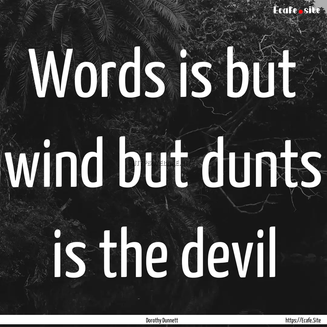 Words is but wind but dunts is the devil : Quote by Dorothy Dunnett