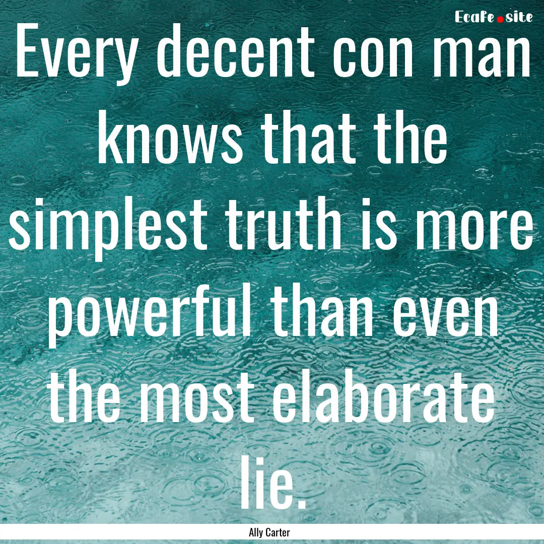 Every decent con man knows that the simplest.... : Quote by Ally Carter