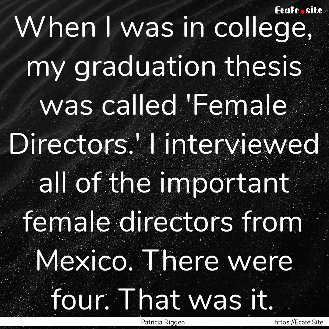 When I was in college, my graduation thesis.... : Quote by Patricia Riggen