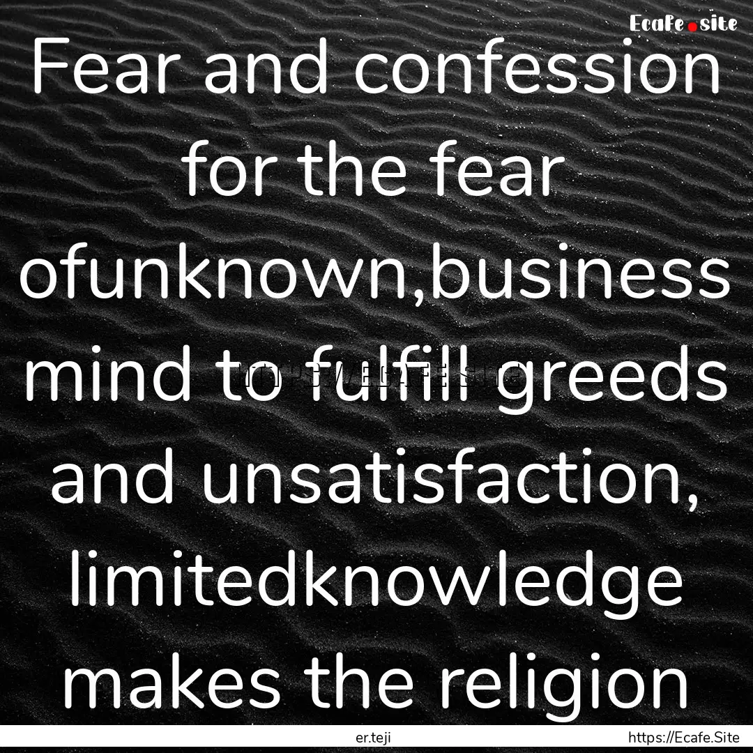 Fear and confession for the fear ofunknown,business.... : Quote by er.teji