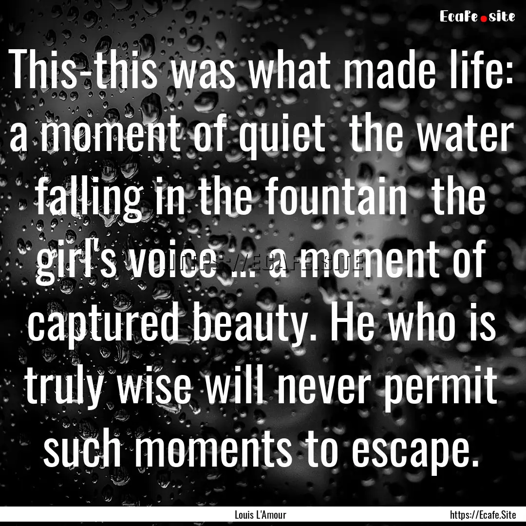 This-this was what made life: a moment of.... : Quote by Louis L'Amour