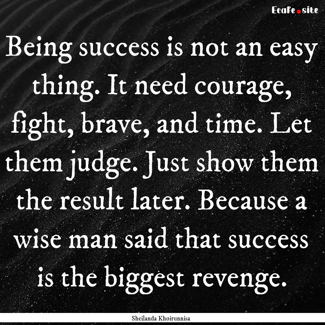 Being success is not an easy thing. It need.... : Quote by Sheilanda Khoirunnisa