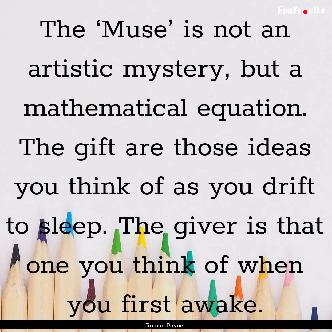 The ‘Muse’ is not an artistic mystery,.... : Quote by Roman Payne