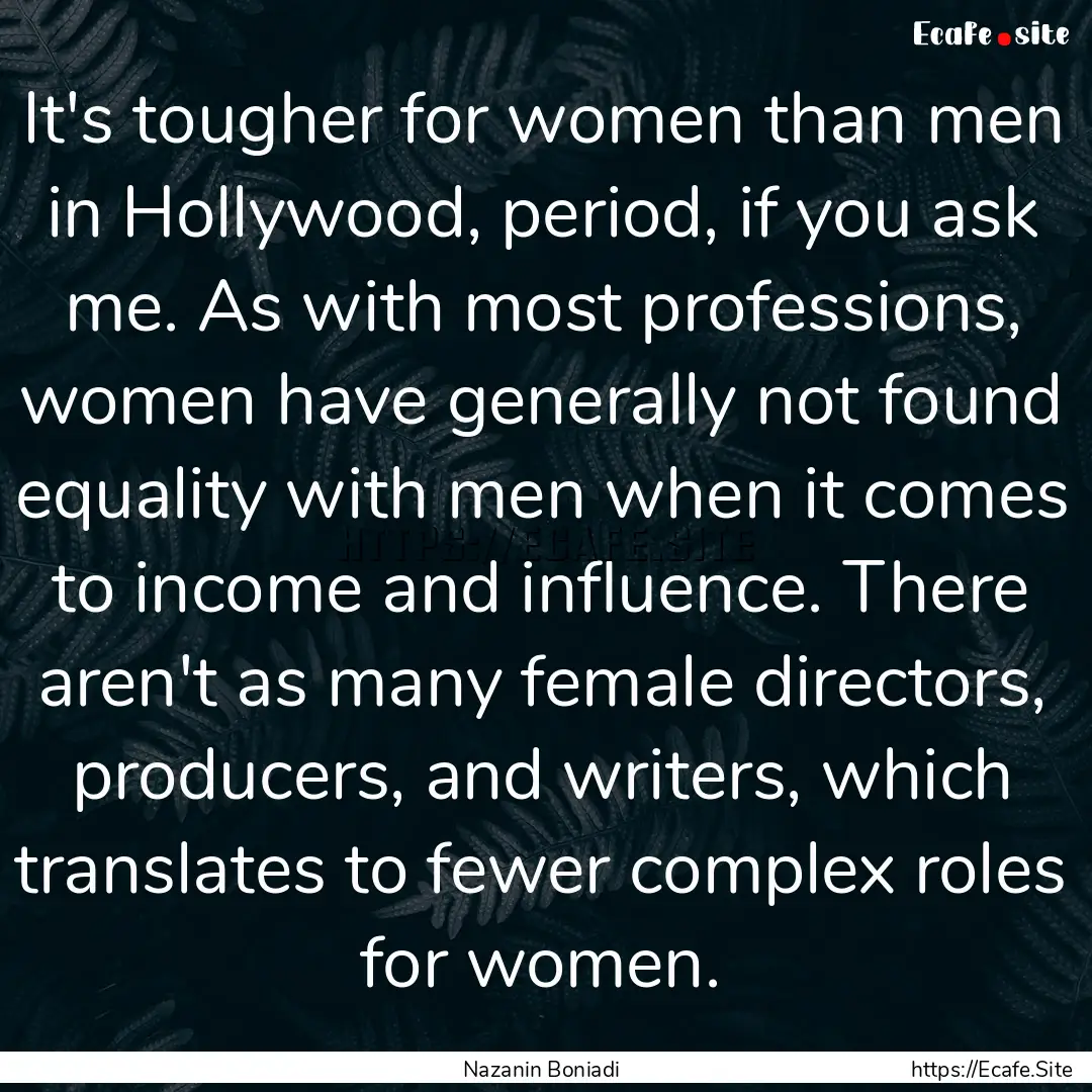 It's tougher for women than men in Hollywood,.... : Quote by Nazanin Boniadi