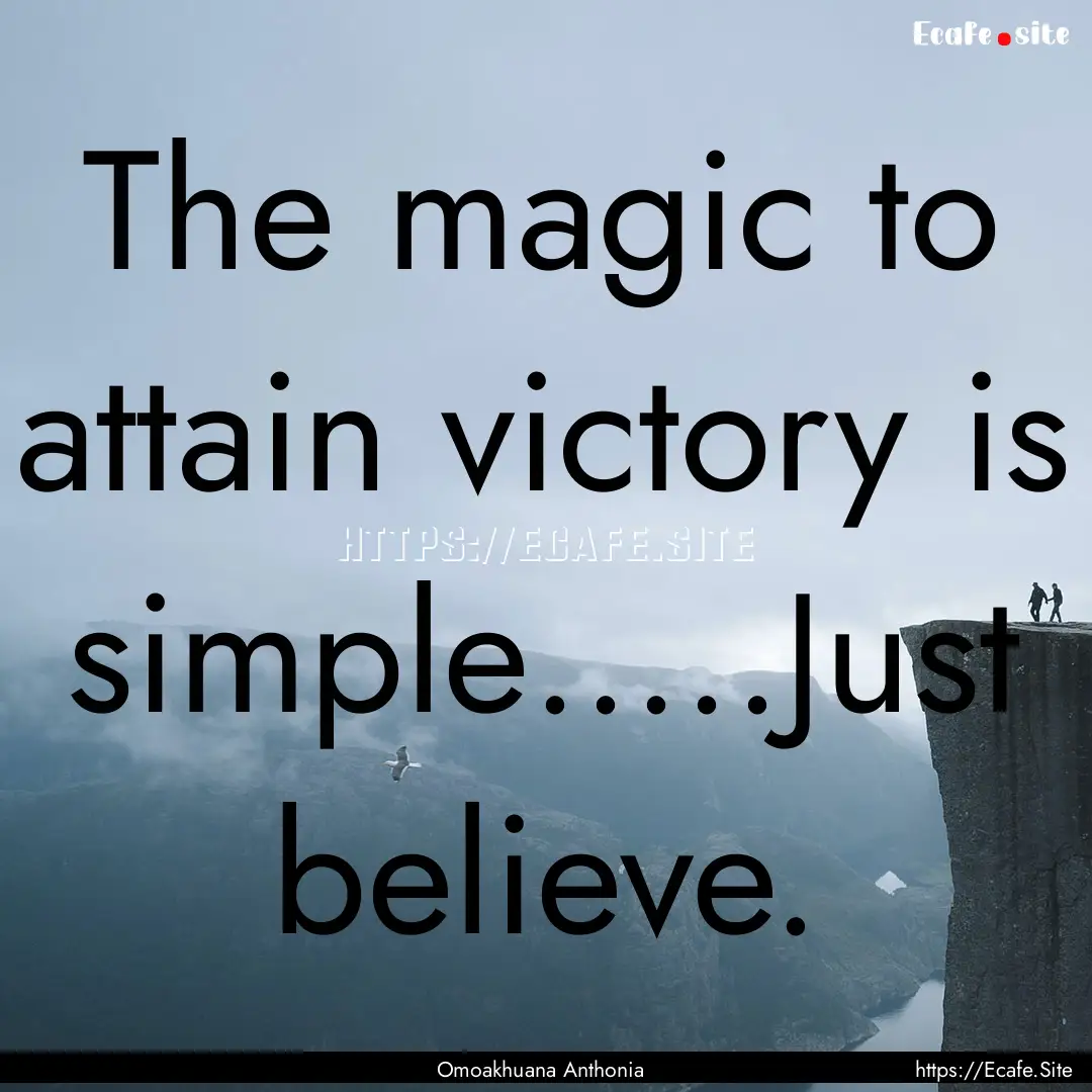 The magic to attain victory is simple…..Just.... : Quote by Omoakhuana Anthonia