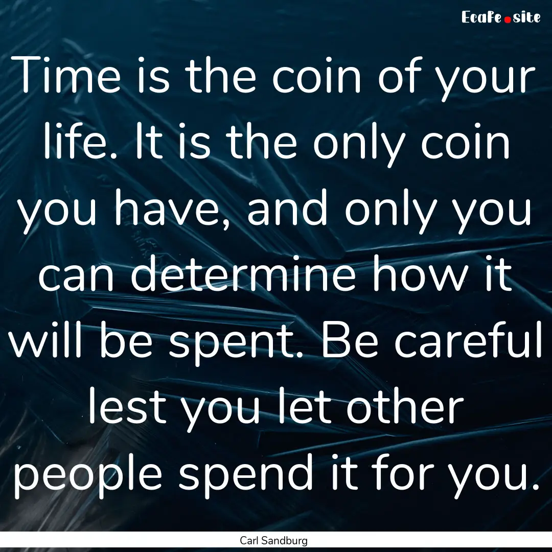 Time is the coin of your life. It is the.... : Quote by Carl Sandburg