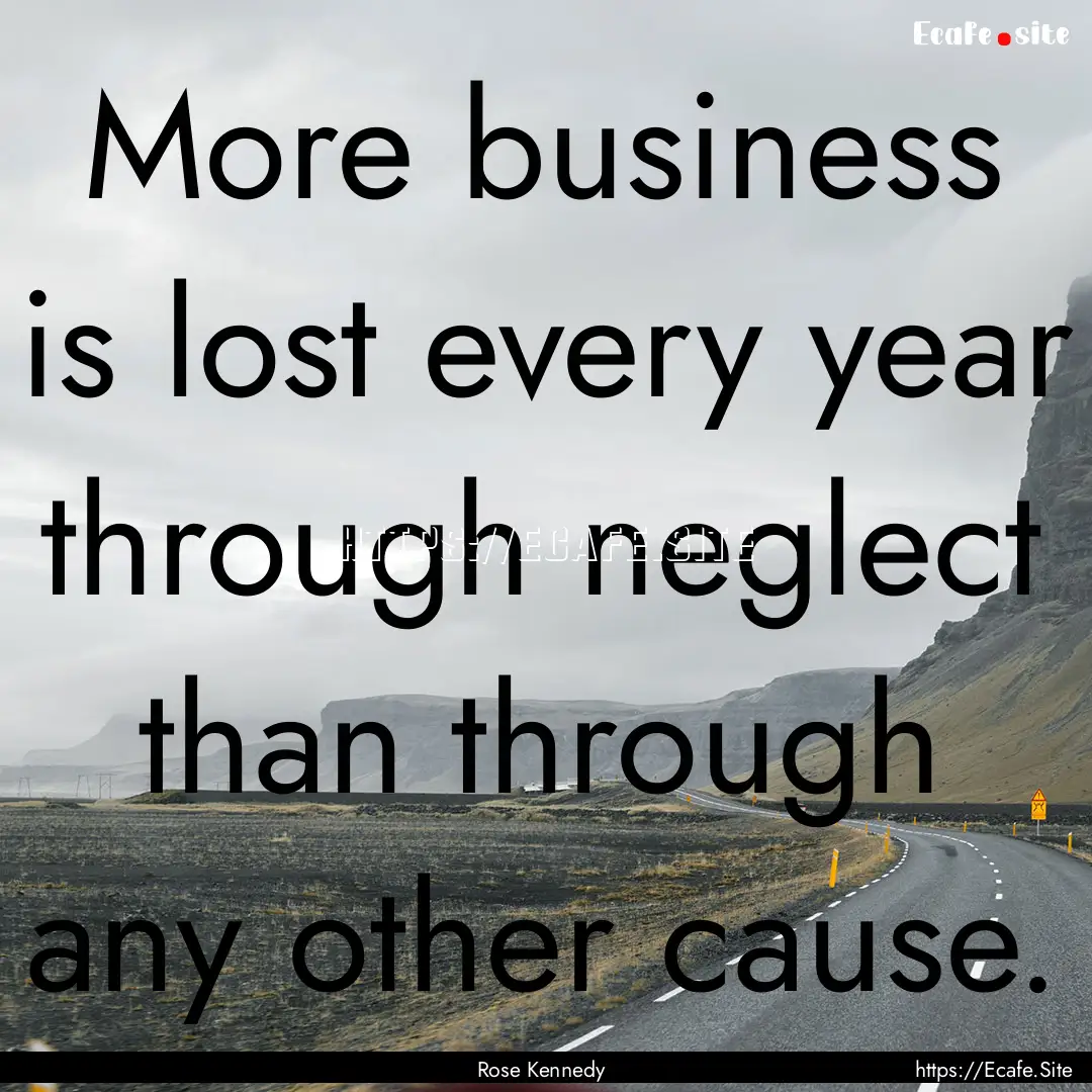 More business is lost every year through.... : Quote by Rose Kennedy