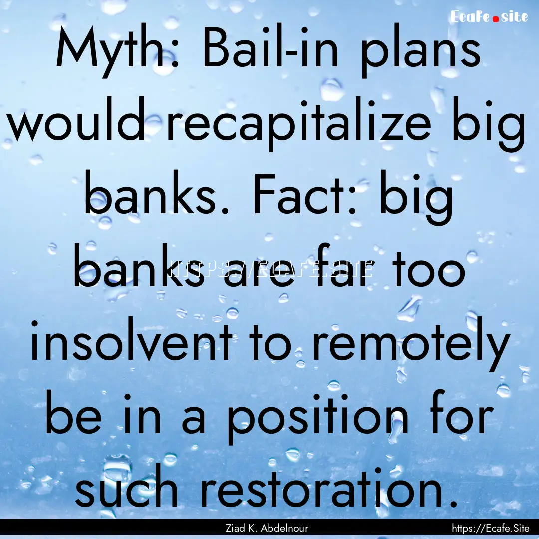 Myth: Bail-in plans would recapitalize big.... : Quote by Ziad K. Abdelnour