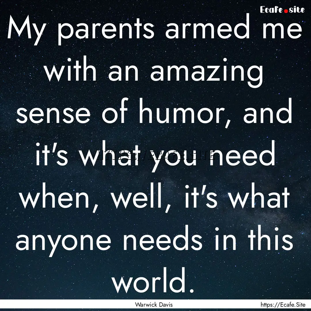 My parents armed me with an amazing sense.... : Quote by Warwick Davis