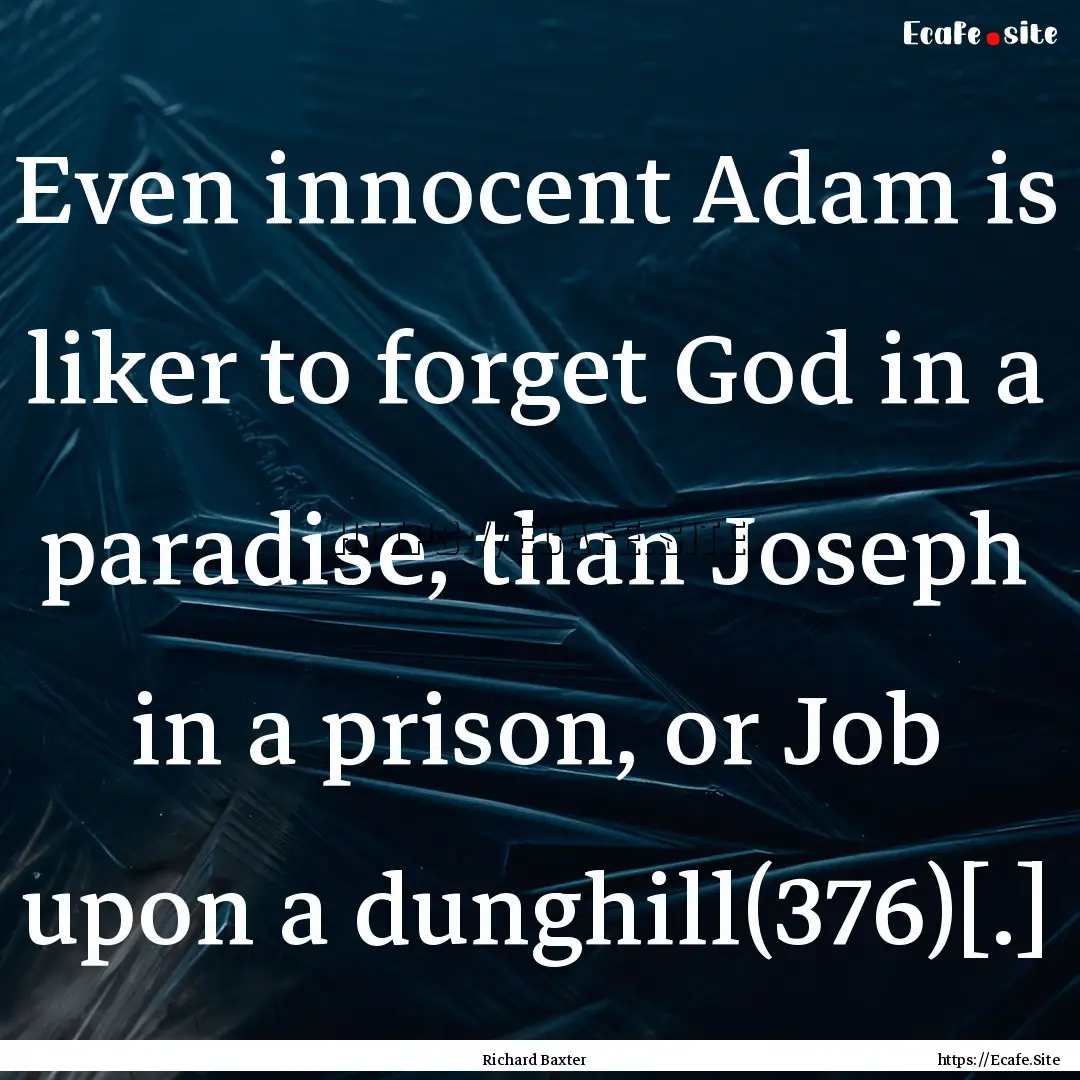 Even innocent Adam is liker to forget God.... : Quote by Richard Baxter