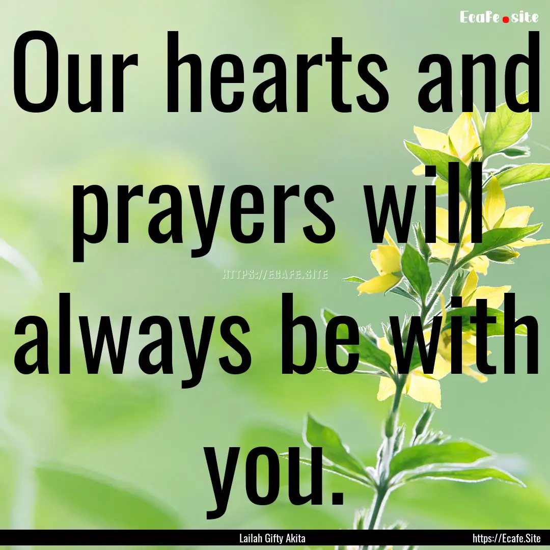 Our hearts and prayers will always be with.... : Quote by Lailah Gifty Akita