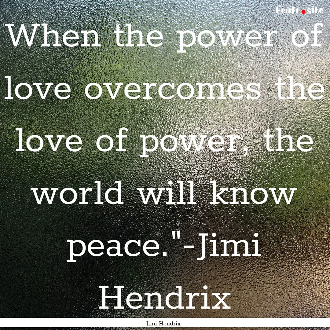 When the power of love overcomes the love.... : Quote by Jimi Hendrix