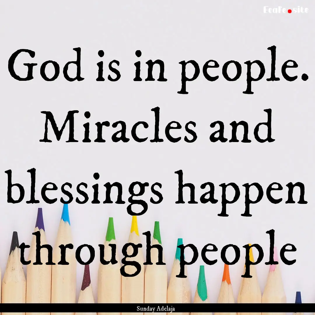 God is in people. Miracles and blessings.... : Quote by Sunday Adelaja