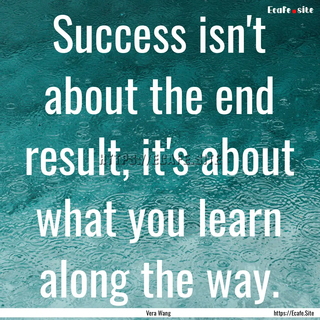 Success isn't about the end result, it's.... : Quote by Vera Wang