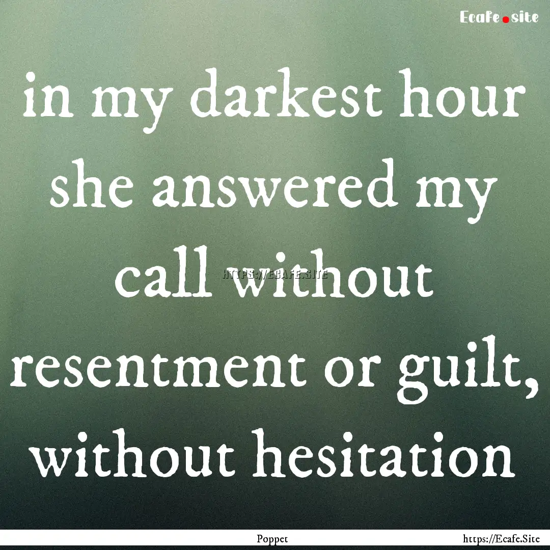 in my darkest hour she answered my call without.... : Quote by Poppet