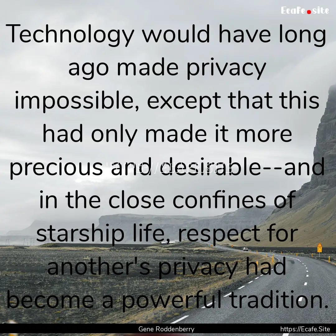 Technology would have long ago made privacy.... : Quote by Gene Roddenberry