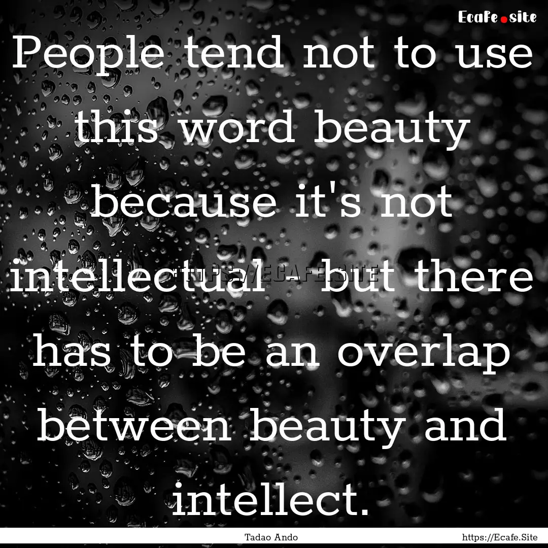 People tend not to use this word beauty because.... : Quote by Tadao Ando