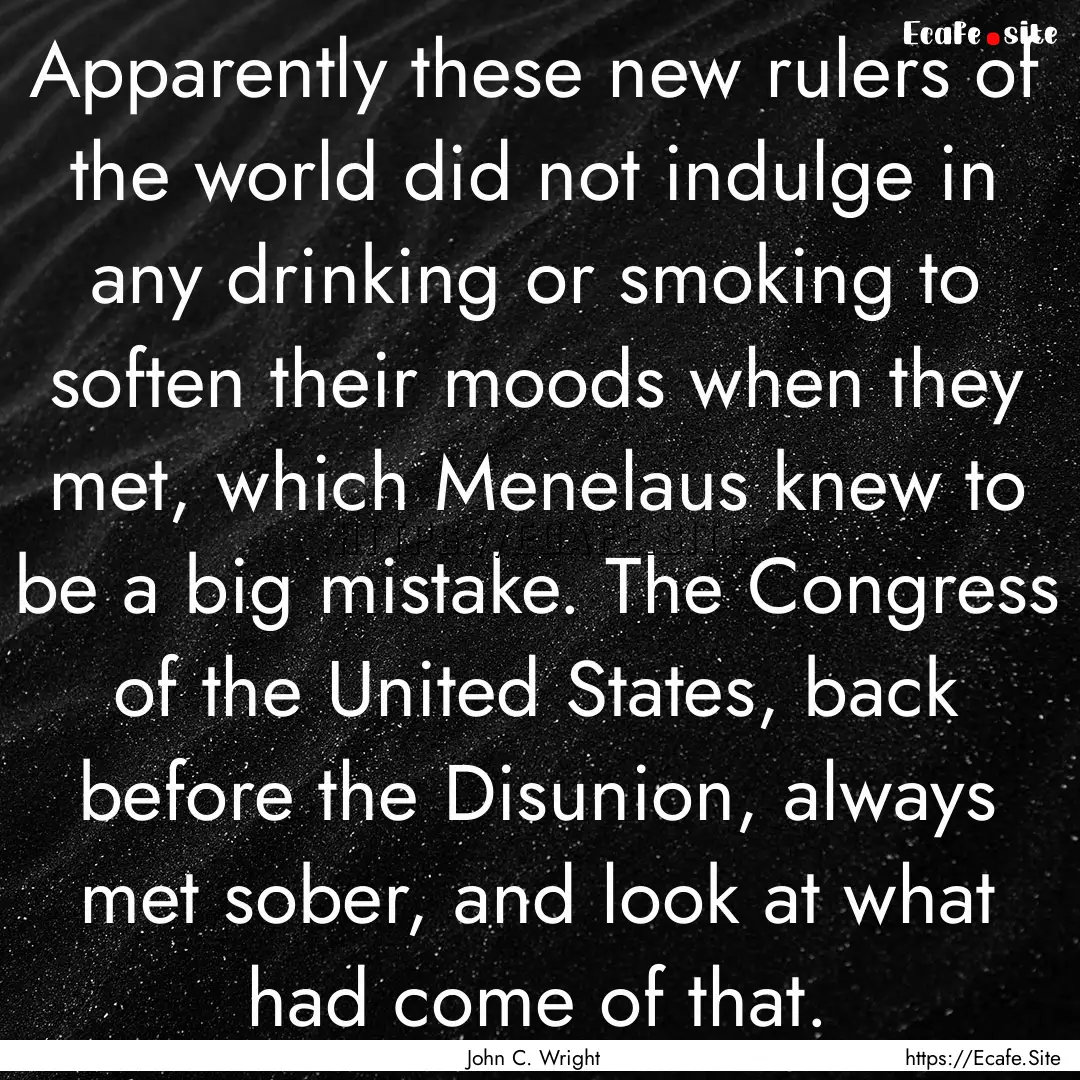 Apparently these new rulers of the world.... : Quote by John C. Wright