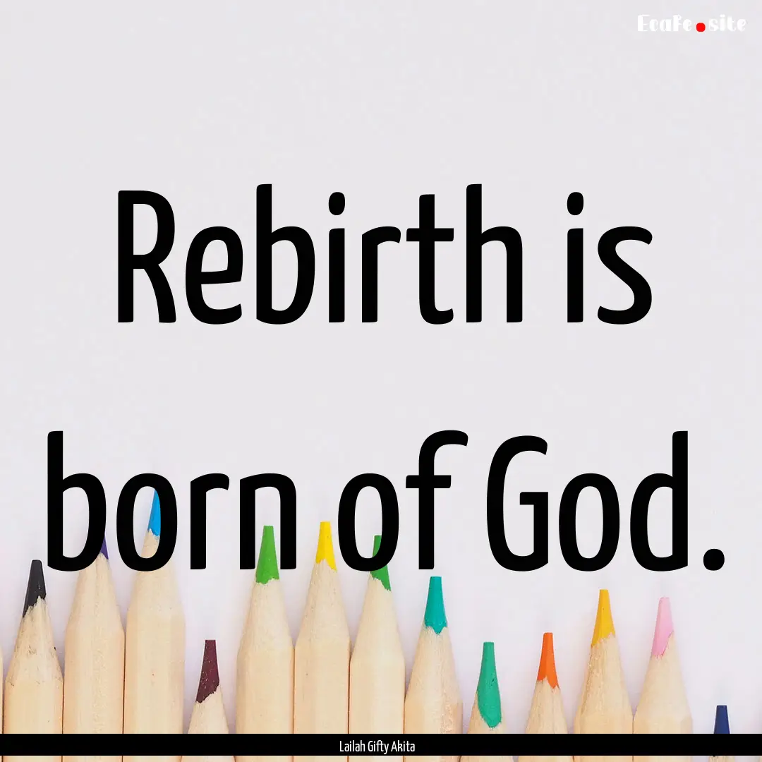 Rebirth is born of God. : Quote by Lailah Gifty Akita