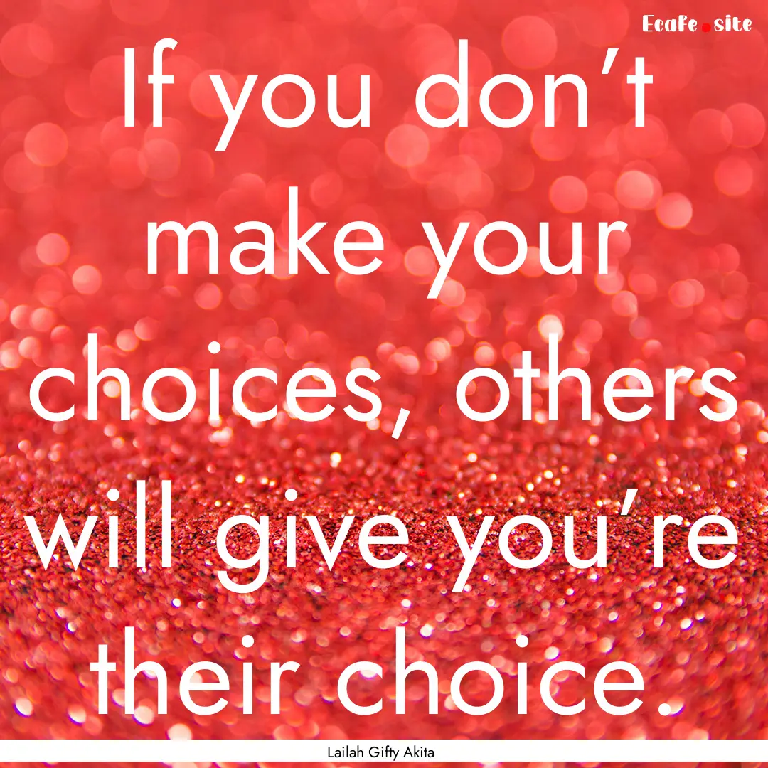 If you don’t make your choices, others.... : Quote by Lailah Gifty Akita