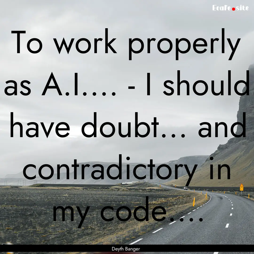 To work properly as A.I.... - I should have.... : Quote by Deyth Banger