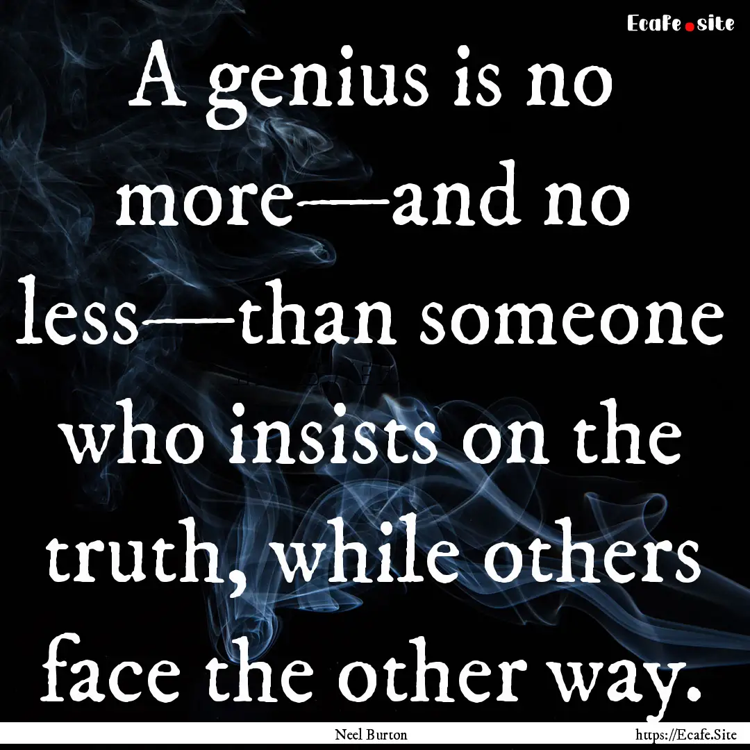 A genius is no more—and no less—than.... : Quote by Neel Burton